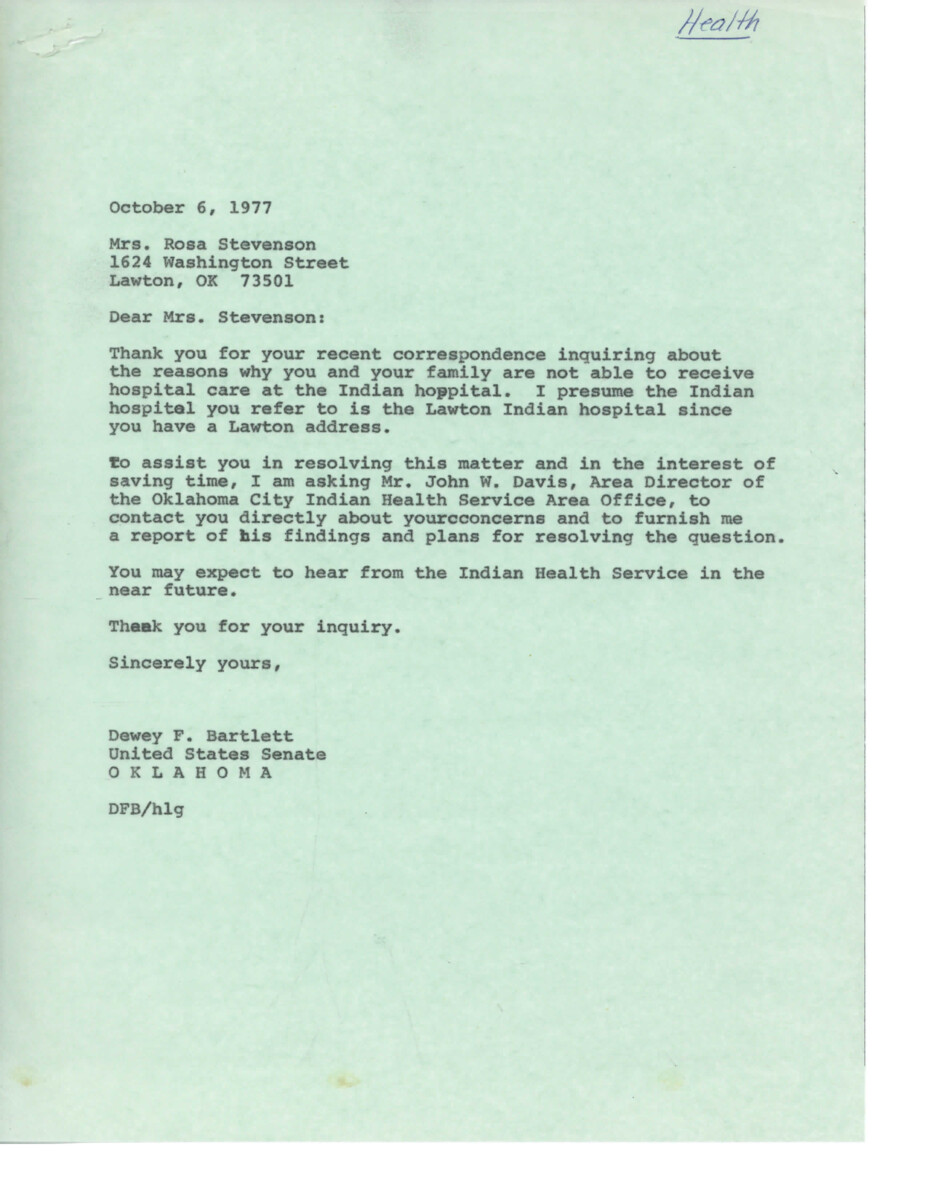 Mrs. Rosa Stevenson inquired about why her family is not able to receive hospital care at the Indian hospital in Lawton. Senator Dewey F. Bartlett responded by contacting Mr. John W. Davis to address her concerns. Mr. Davis informed Mrs. Stevenson that she must present herself to the facility in Lawton and provide documents proving her eligibility for the Indian Health Service program. If determined eligible, she and her family will receive medical services.