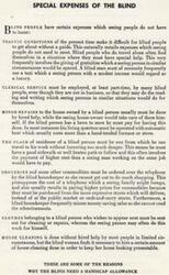 ["Blind people have special expenses that seeing people do not have, such as the need for guides, clerical services, house repairs, transportation, and groceries. The Social Security Act should be amended to include an insurance plan for blind individuals to help cover these extra costs and provide support for those who lose their sight. The insurance payments should be structured to encourage rehabilitation and increased earning power."]