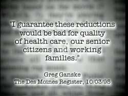 ["The 1996 political TV ad for Democratic Party candidate Connie McBurney scrutinizes Republican Greg Ganske's stance on Medicare cuts. The sequence of scenes portrays Ganske as deeply conflicted, highlighting his initial prediction against the cuts, subsequent reversal under Newt Gingrich's pressure, and ultimate vote in favor of the cuts. The ad emphasizes the tension between Ganske's political obligations and constituent welfare, casting doubt on his decision-making integrity."]